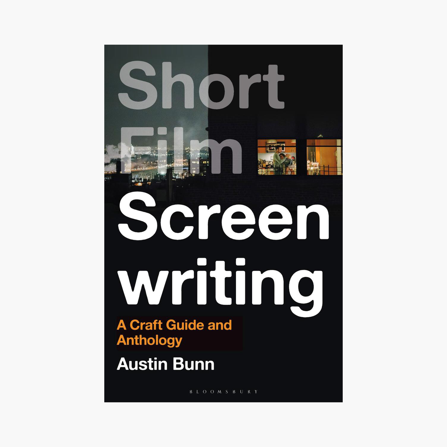 'Short Film Screenwriting: A Craft Guide and Anthology' by Austin Bunn